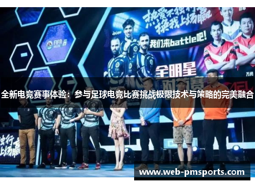 全新电竞赛事体验：参与足球电竞比赛挑战极限技术与策略的完美融合