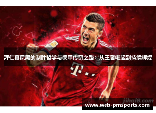 拜仁慕尼黑的制胜哲学与德甲传奇之路：从王者崛起到持续辉煌