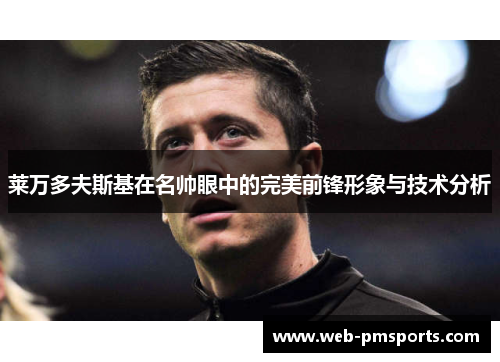 莱万多夫斯基在名帅眼中的完美前锋形象与技术分析