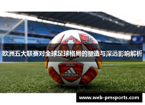 欧洲五大联赛对全球足球格局的塑造与深远影响解析