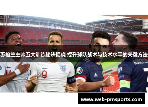苏格兰主帅五大训练秘诀揭晓 提升球队战术与技术水平的关键方法