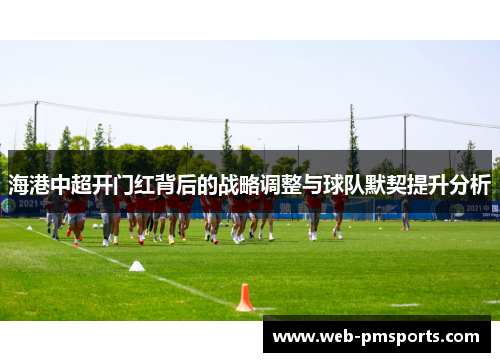 海港中超开门红背后的战略调整与球队默契提升分析