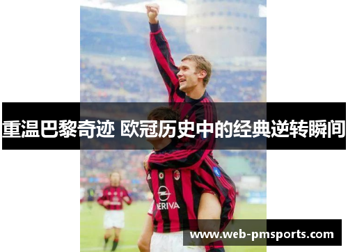 重温巴黎奇迹 欧冠历史中的经典逆转瞬间