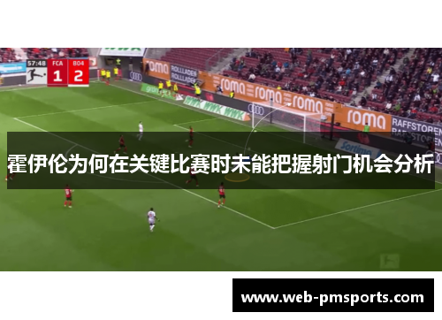 霍伊伦为何在关键比赛时未能把握射门机会分析